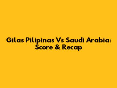 Gilas Pilipinas Vs Saudi Arabia: Score & Recap