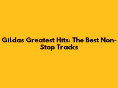 Gilda's Greatest Hits: The Best Non-Stop Tracks