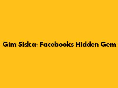 Gim Siska: Facebook's Hidden Gem