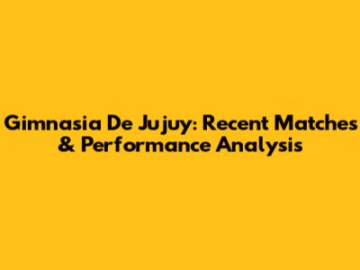 Gimnasia De Jujuy: Recent Matches & Performance Analysis