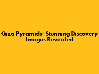 Giza Pyramids: Stunning Discovery Images Revealed
