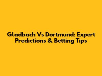 Gladbach Vs Dortmund: Expert Predictions & Betting Tips