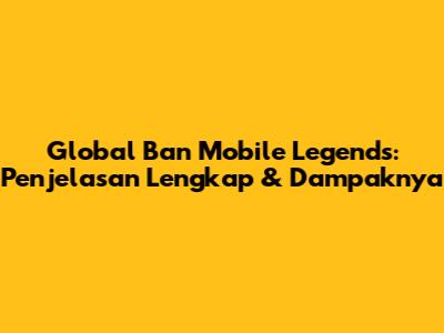 Global Ban Mobile Legends: Penjelasan Lengkap & Dampaknya