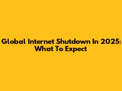 Global Internet Shutdown In 2025: What To Expect