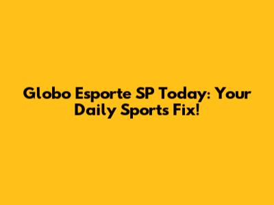 Globo Esporte SP Today: Your Daily Sports Fix!