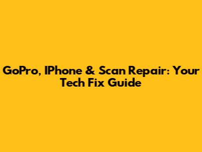 GoPro, IPhone & Scan Repair: Your Tech Fix Guide