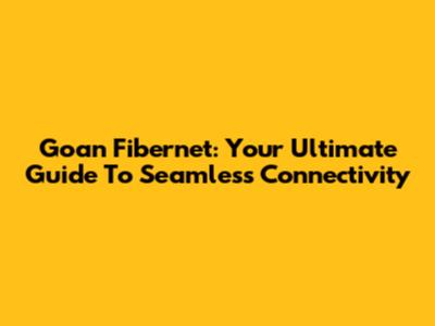 Goan Fibernet: Your Ultimate Guide To Seamless Connectivity