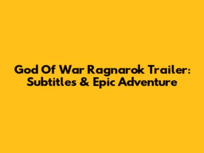 God Of War Ragnarok Trailer: Subtitles & Epic Adventure