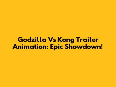Godzilla Vs Kong Trailer Animation: Epic Showdown!