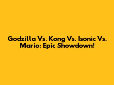 Godzilla Vs. Kong Vs. Isonic Vs. Mario: Epic Showdown!