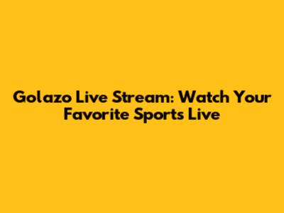 Golazo Live Stream: Watch Your Favorite Sports Live