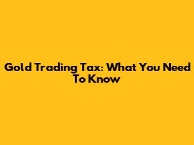 Gold Trading Tax: What You Need To Know