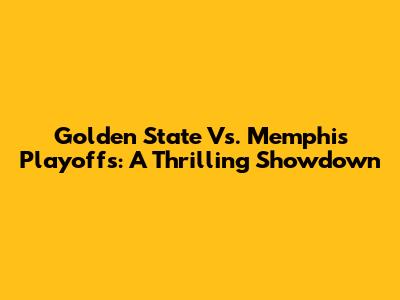 Golden State Vs. Memphis Playoffs: A Thrilling Showdown