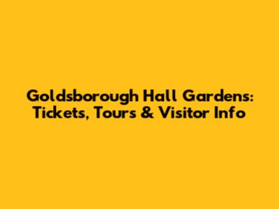 Goldsborough Hall Gardens: Tickets, Tours & Visitor Info