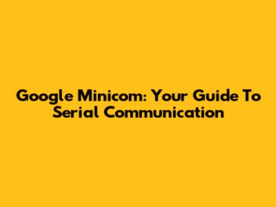 Google Minicom: Your Guide To Serial Communication