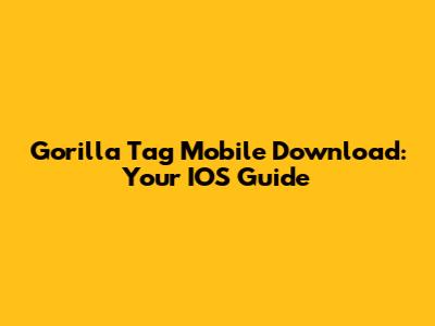 Gorilla Tag Mobile Download: Your IOS Guide