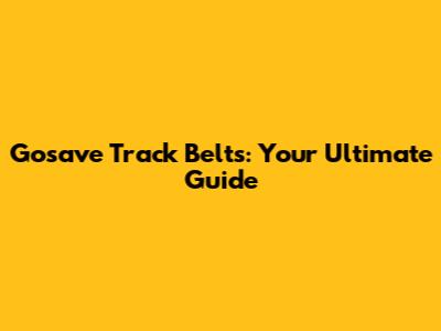 Gosave Track Belts: Your Ultimate Guide