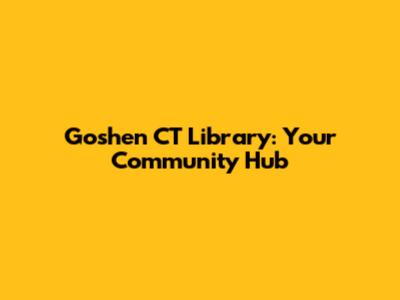 Goshen CT Library: Your Community Hub