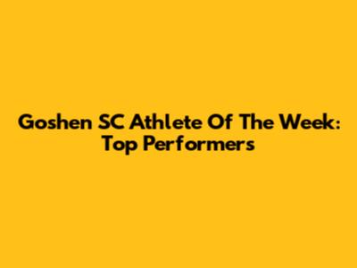 Goshen SC Athlete Of The Week: Top Performers
