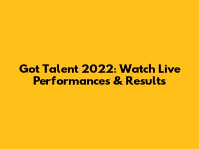 Got Talent 2022: Watch Live Performances & Results