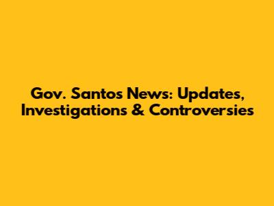 Gov. Santos News: Updates, Investigations & Controversies