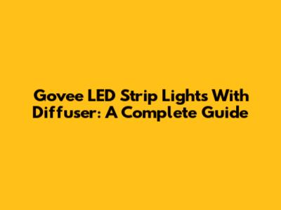Govee LED Strip Lights With Diffuser: A Complete Guide