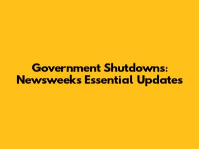 Government Shutdowns: Newsweek's Essential Updates