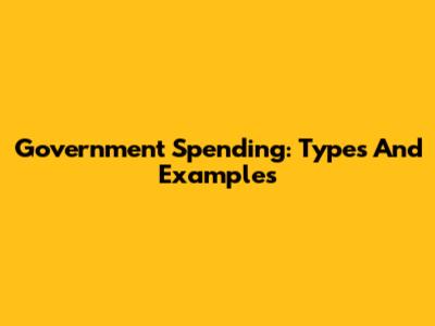 Government Spending: Types And Examples