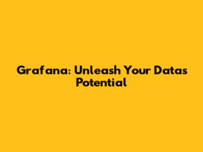 Grafana: Unleash Your Data's Potential