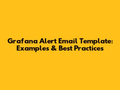 Grafana Alert Email Template: Examples & Best Practices