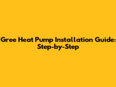 Gree Heat Pump Installation Guide: Step-by-Step