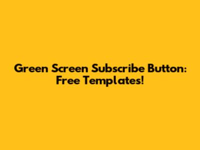 Green Screen Subscribe Button: Free Templates!