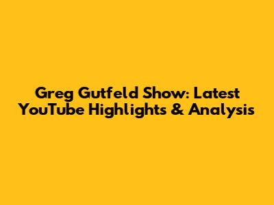 Greg Gutfeld Show: Latest YouTube Highlights & Analysis