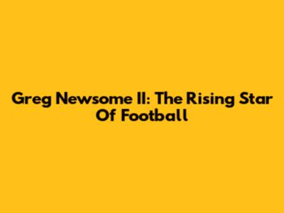 Greg Newsome II: The Rising Star Of Football