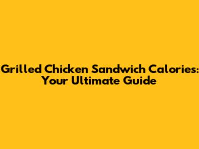 Grilled Chicken Sandwich Calories: Your Ultimate Guide