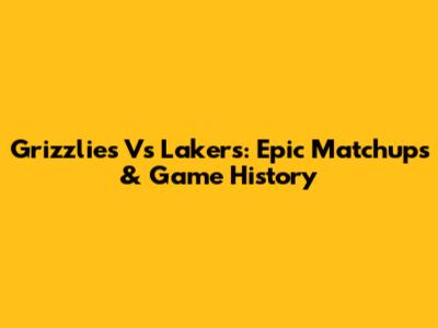 Grizzlies Vs Lakers: Epic Matchups & Game History
