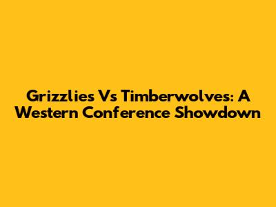 Grizzlies Vs Timberwolves: A Western Conference Showdown