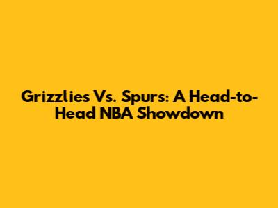 Grizzlies Vs. Spurs: A Head-to-Head NBA Showdown