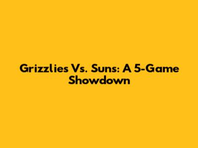 Grizzlies Vs. Suns: A 5-Game Showdown