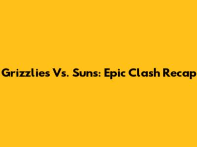Grizzlies Vs. Suns: Epic Clash Recap