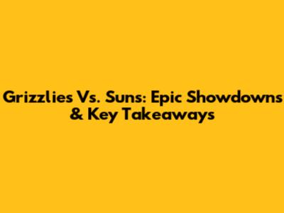 Grizzlies Vs. Suns: Epic Showdowns & Key Takeaways