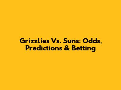 Grizzlies Vs. Suns: Odds, Predictions & Betting