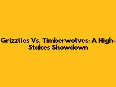 Grizzlies Vs. Timberwolves: A High-Stakes Showdown