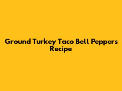 Ground Turkey Taco Bell Peppers Recipe