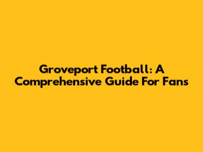 Groveport Football: A Comprehensive Guide For Fans