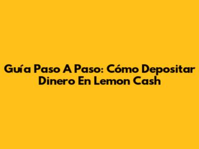 Guía Paso A Paso: Cómo Depositar Dinero En Lemon Cash
