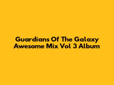 Guardians Of The Galaxy Awesome Mix Vol 3 Album