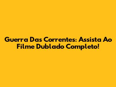 Guerra Das Correntes: Assista Ao Filme Dublado Completo!