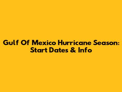 Gulf Of Mexico Hurricane Season: Start Dates & Info
