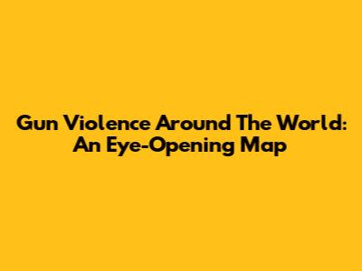 Gun Violence Around The World: An Eye-Opening Map